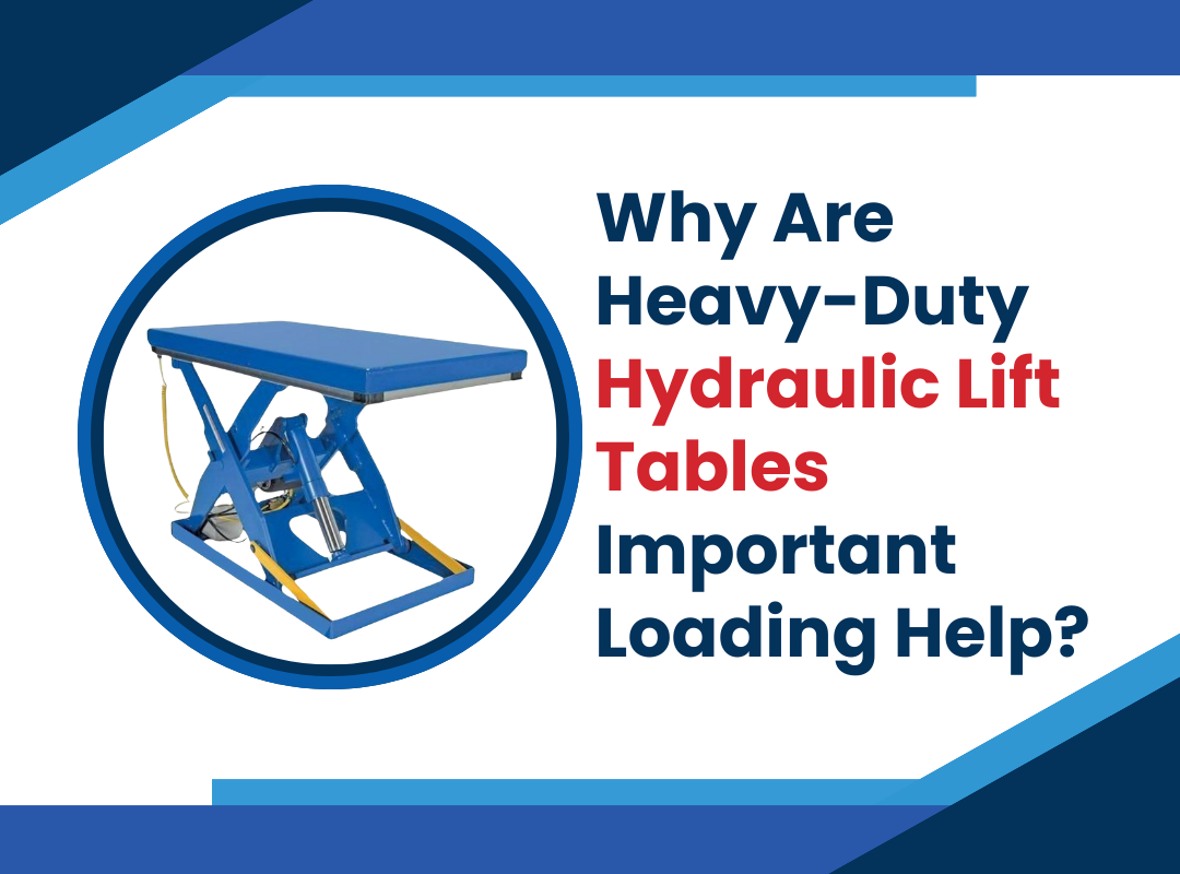 Why Are Heavy-Duty Hydraulic Lift Tables Important Loading Help?