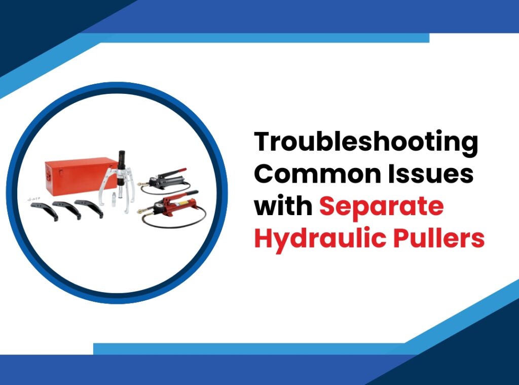 Troubleshooting Common Issues with Separate Hydraulic Pullers